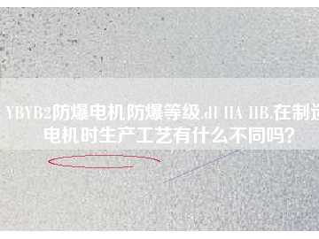 YBYB2防爆電機(jī)防爆等級(jí).dI IIA IIB.在制造電機(jī)時(shí)生產(chǎn)工藝有什么不同嗎？