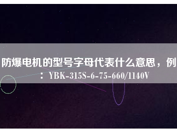 防爆電機(jī)的型號(hào)字母代表什么意思，例如：YBK-315S-6-75-660/1140V