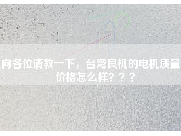 向各位請(qǐng)教一下，臺(tái)灣良機(jī)的電機(jī)質(zhì)量和價(jià)格怎么樣？？？