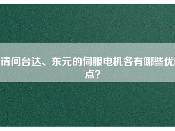 請問臺達(dá)、東元的伺服電機(jī)各有哪些優(yōu)缺點？