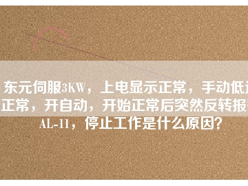 東元伺服3KW，上電顯示正常，手動低速正常，開自動，開始正常后突然反轉(zhuǎn)報警AL-11，停止工作是什么原因？
