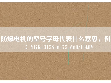 防爆電機(jī)的型號字母代表什么意思，例如：YBK-315S-6-75-660/1140V