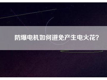 防爆電機(jī)如何避免產(chǎn)生電火花？