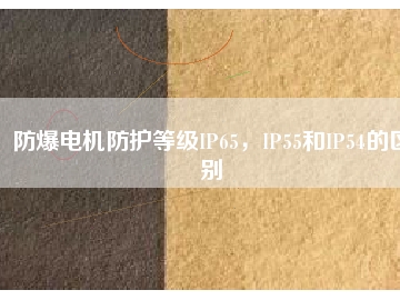 防爆電機防護等級IP65，IP55和IP54的區(qū)別